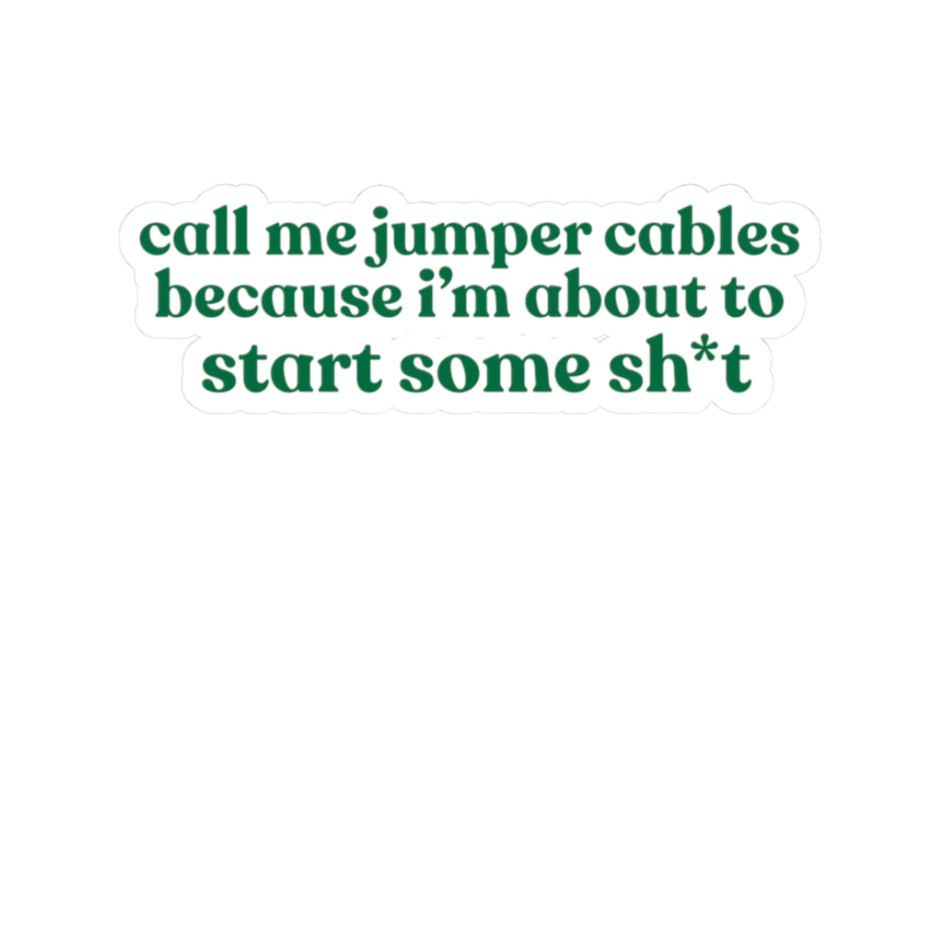 “call me jumper cables because i’m about to start some sh*t” Sticker