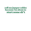 “call me jumper cables because i’m about to start some sh*t” Sticker