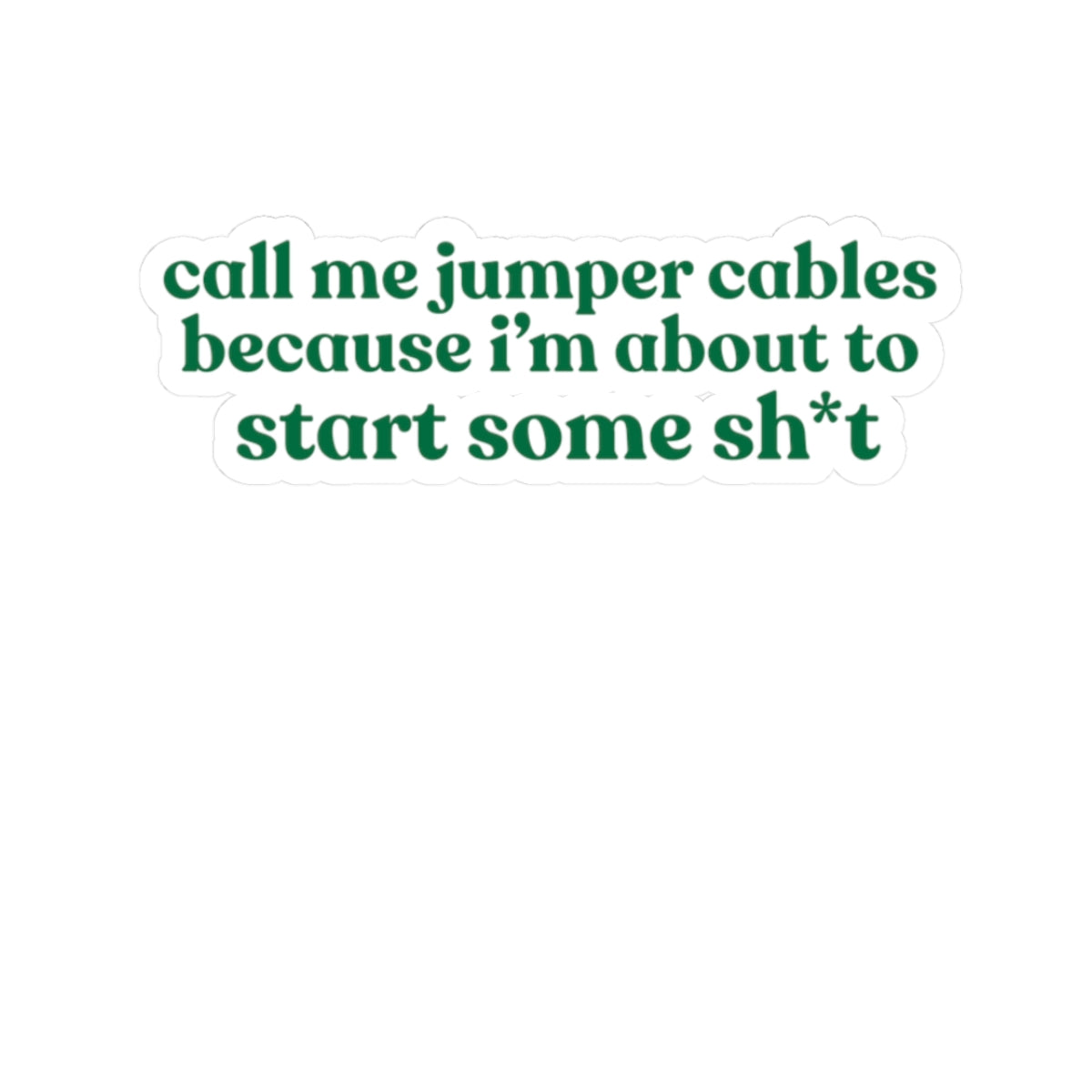 “call me jumper cables because i’m about to start some sh*t” Sticker